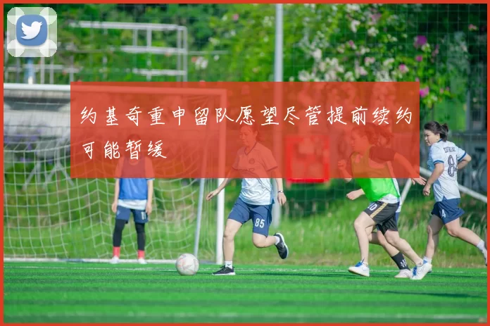 约基奇重申留队愿望尽管提前续约可能暂缓